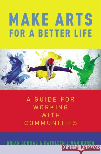 Make Arts for a Better Life: A Guide for Working with Communities Kathleen Va Brian Shrag 9780190878276 Oxford University Press, USA - książka