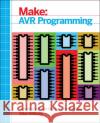 Make: AVR Programming: Get Under the Hood of the Avr Microcontroller Family Elliot Williams 9781449355784 O'Reilly Media