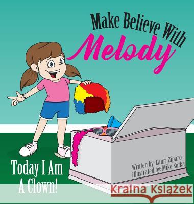 Make Believe With Melody: Today I Am A Clown Ziparo, Lauri 9780998048505 Party Publishing - książka