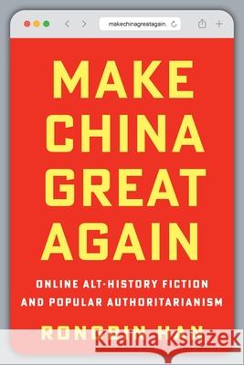 Make China Great Again: Online Alt-History Fiction and Popular Authoritarianism Rongbin Han 9780231220552 Columbia University Press - książka