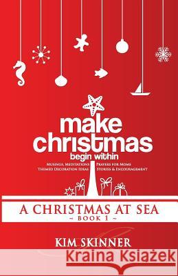 Make Christmas Begin Within: Book One: A Christmas at Sea Kim Skinner 9780991339907 Two Stepping, Inc. - książka