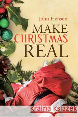 Make Christmas Real John Henson 9781496978943 Authorhouse - książka