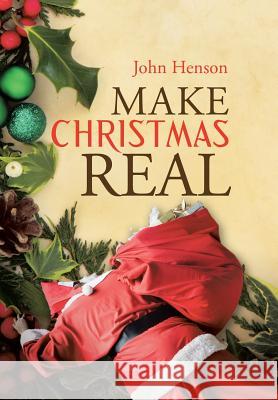 Make Christmas Real John Henson 9781496978950 Authorhouse - książka