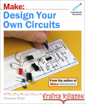 Make: Design Your Own Circuits: 17 Exciting Design Ideas for New Electronics Projects Platt, Charles 9781680453331 John Wiley & Sons - książka