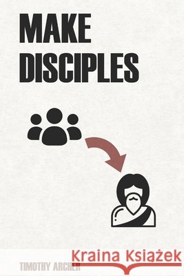 Make Disciples Archer, Timothy 9798296031327 Independently Published - książka