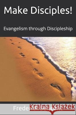 Make Disciples!: Evangelism through Discipleship Frederick Serjeant 9781549628542 Independently Published - książka