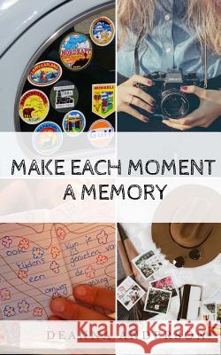 Make Each Moment A Memory Anderson, Deanna 9781547193073 Createspace Independent Publishing Platform - książka