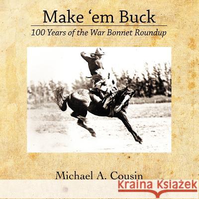 Make 'em Buck: 100 Years of the War Bonnet Roundup Michael A. Cousin 9781463690946 Createspace - książka