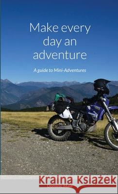 Make every day an adventure: A guide to Mini-Adventures Dominic Male 9781312663855 Lulu.com - książka
