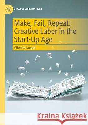 Make, Fail, Repeat: Creative Labor in the Start-Up Age Alberto Lusoli 9783031955730 Palgrave MacMillan - książka