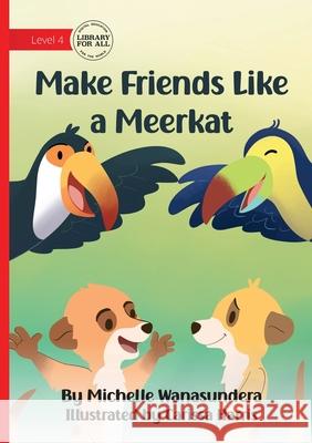Make Friends Like a Meerkat Michelle Wanasundera Carrisa Harris 9781923376564 Library for All - książka