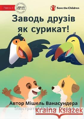Make Friends Like A Meerkat - Заводь друзів як сурикат Michelle Wanasundera, Carissa Harris 9781922895530 Library for All - książka
