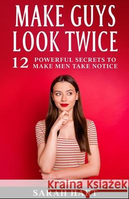 Make Guys Look Twice: 12 Powerful Secrets To Make Men Take Notice Sarah Hart 9798652203696 Independently Published - książka