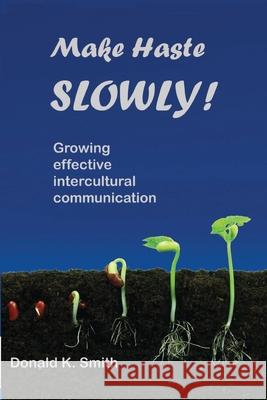 Make Haste SLOWLY!: Growing effective intercultural communication Donald K. Smith 9780976518600 Books on Creating Understanding - książka