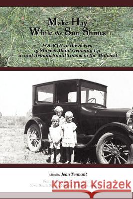 Make Hay While the Sun Shines: Fourth in the Series of Stories About Growing Up in and Around Small Towns in the Midwest Tennant, Jean 9780615534350 Shapato Publishing, LLC - książka