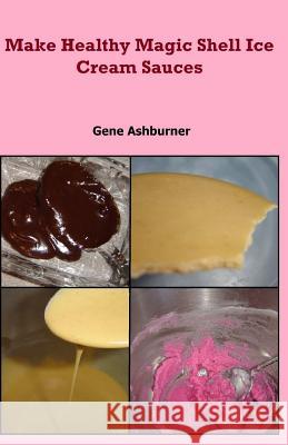 Make Healthy Magic Shell Ice Cream Sauces Gene Ashburner 9781507558355 Createspace - książka