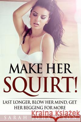 Make Her Squirt!: Her Vagina Wants It Sarah Johansson 9781539362289 Createspace Independent Publishing Platform - książka