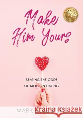 Make Him Yours: Beating The Odds Of Modern Dating Mark Rosenfeld 9780648682721 MDR Enterprises and Investments - książka