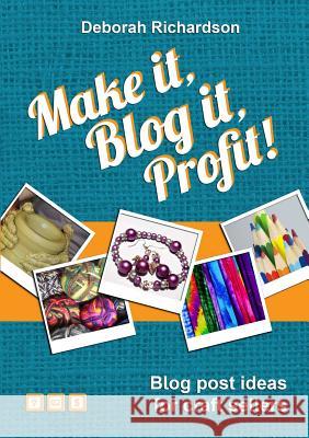 Make it, Blog it, Profit! - Blog Post Ideas for Craft Sellers Deborah Richardson 9781326640262 Lulu.com - książka