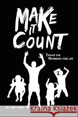 Make It Count: Toolkit for Maximizing Your Life Carrie Doyle Brady Kirkland Jake Oergel 9781726770682 Independently Published - książka