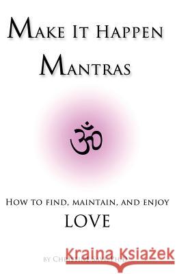 Make It Happen Mantras: How to Find, Maintain, and Enjoy Love Christine Sav 9781494212162 Createspace - książka