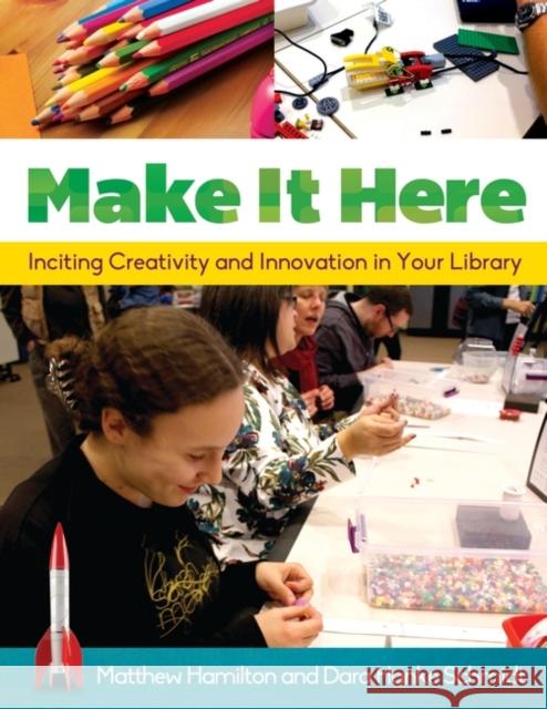 Make It Here: Inciting Creativity and Innovation in Your Library Hamilton, Matthew 9781610695541 Libraries Unlimited - książka