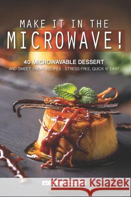 Make It in the Microwave!: 40 Microwavable Dessert and Sweet Treat Recipes - Stress-Free, Quick N' Easy Daniel Humphreys 9781795174046 Independently Published - książka