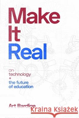 Make it Real: On Technology and the Future of Education Art Bardige 9780359983179 Lulu.com - książka