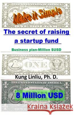 Make it Simple! The secret of raising a startup fund: Business plan-Million $USD Linliu, Kung 9781729184073 Independently Published - książka