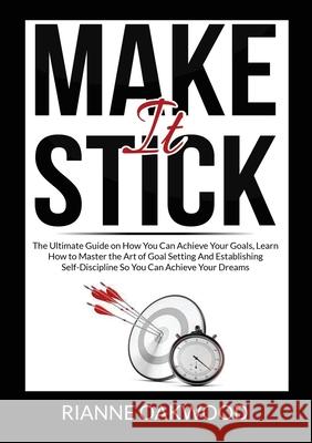 Make It Stick: The Ultimate Guide on How You Can Achieve Your Goals, Learn How to Master the Art of Goal Setting And Establishing Sel Rianne Oakwood 9786069836835 Zen Mastery Srl - książka