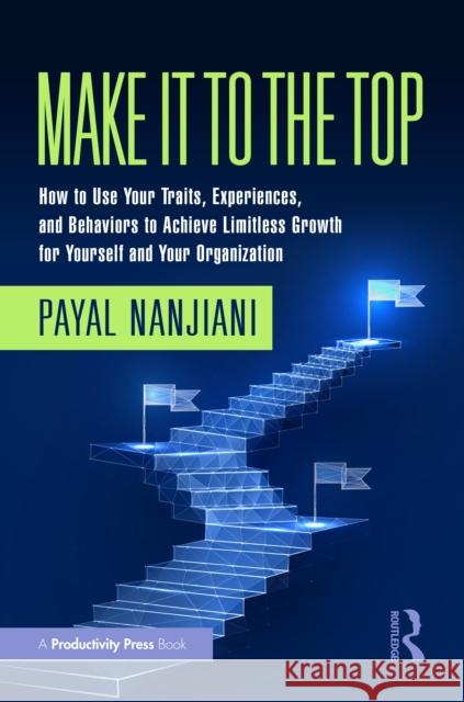 Make It to the Top: How to Use Your Traits, Experiences, and Behaviors to Achieve Limitless Growth for Yourself and Your Organization Payal Nanjiani 9781032573847 Productivity Press - książka