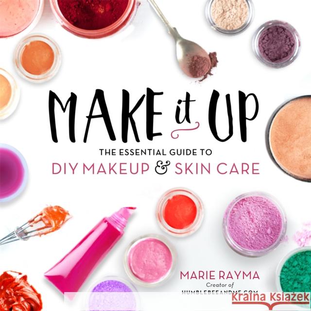 Make It Up: The Essential Guide to DIY Makeup and Skin Care Marie Rayma 9780762460847 Running Press,U.S. - książka