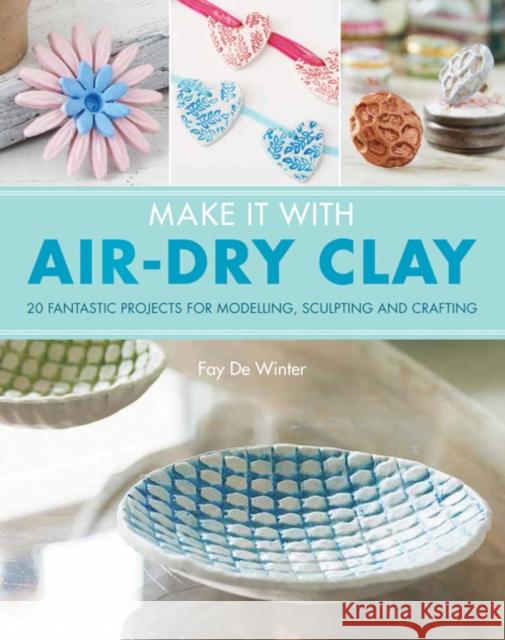 Make It With Air-Dry Clay: 20 Fantastic Projects for Modelling, Sculpting, and Craft Fay De Winter 9781782215165 Search Press Ltd - książka