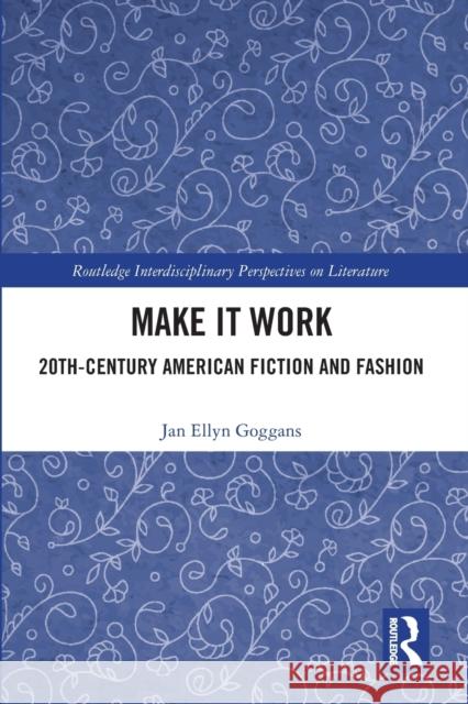 Make it Work: 20th Century American Fiction and Fashion Goggans, Jan Ellyn 9781032093024 Routledge - książka