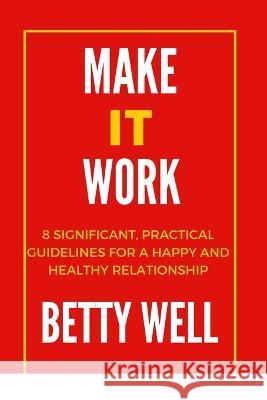 Make It Work;: 8 Significant, Practical Guidelines for a Happy and Healthy Relationship Betty Wells 9798849814735 Independently Published - książka