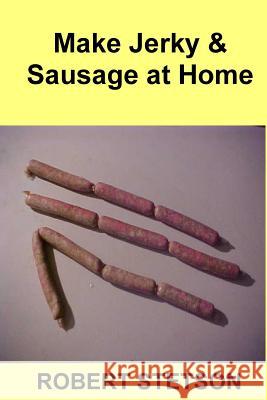 Make Jerky & Sausage at Home Robert Stetson 9781539158042 Createspace Independent Publishing Platform - książka