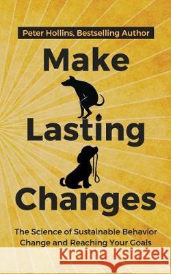 Make Lasting Changes: The Science of Sustainable Behavior Change and Reaching Your Goals Peter Hollins 9781647430283 Pkcs Media, Inc. - książka