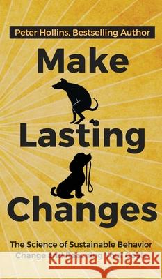 Make Lasting Changes: The Science of Sustainable Behavior Change and Reaching Your Goals Peter Hollins 9781647430290 Pkcs Media, Inc. - książka