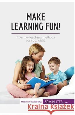 Make Learning Fun!: Effective teaching methods for your child 50minutes 9782806298805 5minutes.com - książka