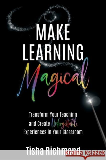 Make Learning Magical: Transform Your Teaching and Create Unforgettable Experiences in Your Classroom Tisha Richmond 9781946444998 Dave Burgess Consulting, Inc. - książka