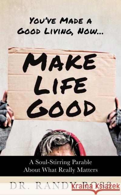 Make Life Good: A Soul-Stirring Parable About What Really Matters Dr. Randy Ross 9781636983592 Morgan James Publishing llc - książka