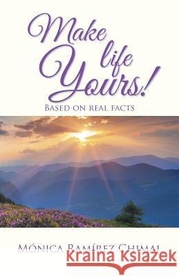 Make life Yours!: Based on real facts Ramírez Chimal, Mónica 9781506508030 Palibrio - książka