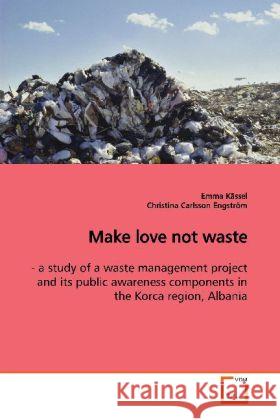 Make love not waste : - a study of a waste management project and its  public  awareness components in the Korca region, Albania Kässel, Emma 9783639168402 VDM Verlag Dr. Müller - książka