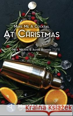 Make Me A Cocktail At Christmas Nick Wilkins Astrid Bowser 9781838262303 Nick Wilkins Limited - książka