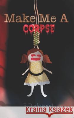 Make Me A Corpse Abby Pixley E. Darkwood 9781093894448 Independently Published - książka