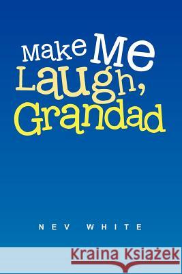 Make Me Laugh, Grandad Nev White 9781462894918 Xlibris Corp. UK Sr - książka