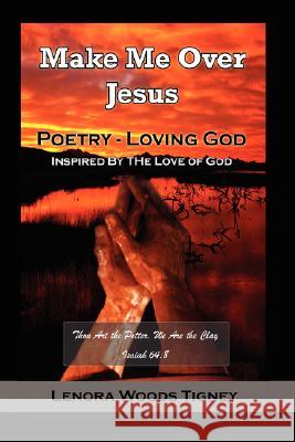 Make Me Over Jesus/ Order My Steps Lenora Woods Tigney 9781434372741 Authorhouse - książka