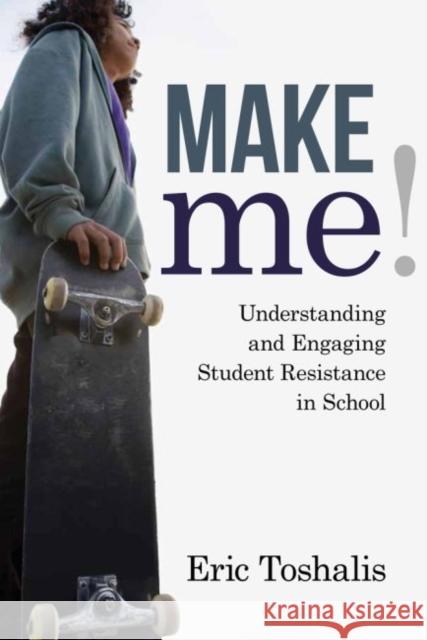 Make Me!: Understanding and Engaging Student Resistance in School Eric Toshalis 9781612507613 Harvard Education Press - książka