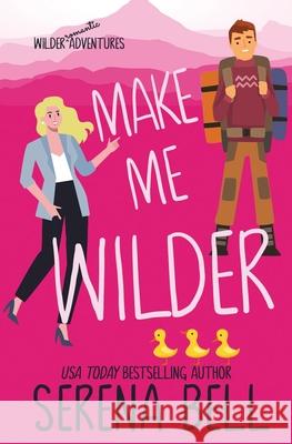 Make Me Wilder: A Steamy Small Town Romantic Comedy Bell, Serena 9781953498090 Serena Bell Books - książka