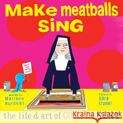 Make Meatballs Sing: The Life and Art of Sister Corita Kent Matthew Burgess 9781592703166 Enchanted Lion Books - książka